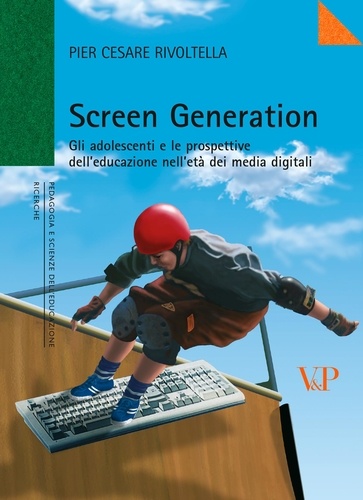 Pier Cesare Rivoltella - Screen Generation - Gli adolescenti e le prospettive dell'educazione nell'età dei media digitali.