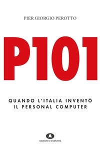 Pier Giorgio Perotto - P101. Quando l'Italia inventò il personal computer.