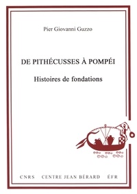 Pier-Giovanni Guzzo - De Pithécusses à Pompéi - Histoires de fondations.