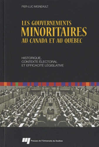 Pier-Luc Migneault - Les gouvernements minoritaires au Canada et au Québec - Historique, contexte électoral et efficacité législative.