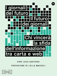 Pier Luca Santoro - I giornali del futuro, il futuro dei giornali - Chi vincerà la sfida dell'informazione tra carta e web.