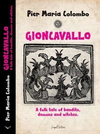  Pier Maria Colombo - Gioncavallo  - A Folk Tale of Bandits, Demons and Witches. - GIONCAVALLO, #1.