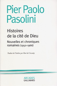 Pier Paolo Pasolini - Histoires De La Cite De Dieu. Nouvelles Et Chroniques Romaines (1950-1966).