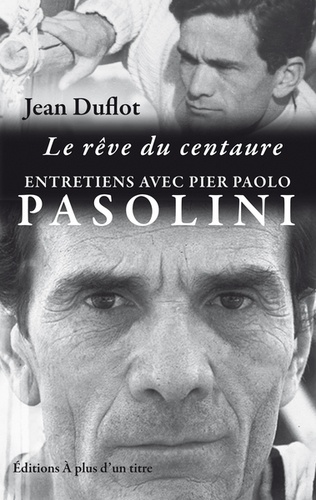 Pier Paolo Pasolini - Le rêve du centaure : entretiens Pasolini-Duflot.