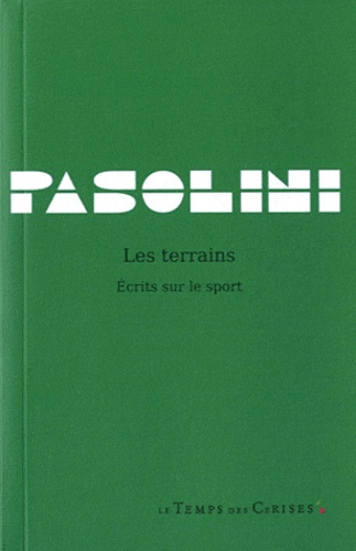 Pier Paolo Pasolini - Les terrains - Ecrits sur le sport.