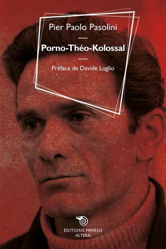 Pier Paolo Pasolini - Porno-Théo-Kolossal suivi de Le cinéma.