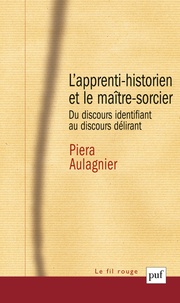 Piera Aulagnier - L'apprenti-historien et le maître-sorcier - Du discours identifiant au discours délirant.