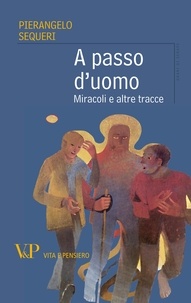 Pierangelo Sequeri - A passo d'uomo. Miracoli e altre tracce.