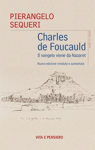 Pierangelo Sequeri - Charles de Foucauld - Il vangelo viene da Nazaret. Nuova edizione riveduta e aumentata.