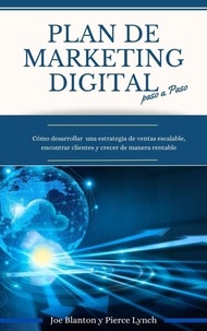  Pierce Lynch et  Joe Blanton - Plan de Marketing digital Paso a Paso. Cómo desarrollar una estrategia de ventas escalable, encontrar clientes y crecer de manera rentable - Economia y Negocios, #3.