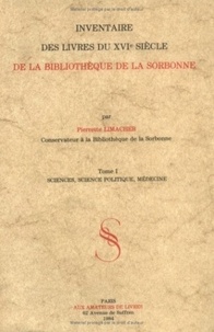 Pierette Limacher - Inventaire des livres du XVIe siècle de la Bibliothèque de la Sorbonne - Tome 1, Sciences, science politique, médecine.