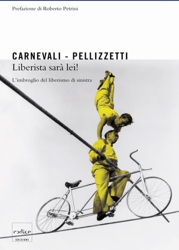 Pierfranco Pellizzetti et Emilio Carnevali - Liberista sarà lei! L'imbroglio dei liberisti di sinistra.