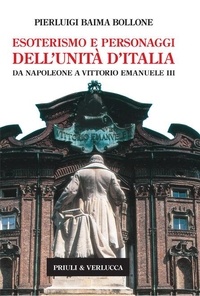 Pierluigi Baima Bollone - Esoterismo e personaggi dell’Unità d’Italia. Da Napoleone a Vittorio Emanuele III.