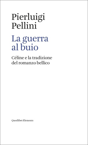 Pierluigi Pellini - La guerra al buio - Céline e la tradizione del romanzo bellico.