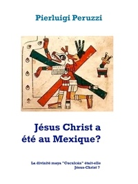 Pierluigi Peruzzi - Jésus Christ a été au Mexique? - La divinité maya "Cuculcán" était-elle Jésus-Christ ?.