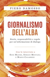 Piero Damosso - Giornalismo dell'alba - Storie, responsabilità e regole per un'informazione di dialogo.