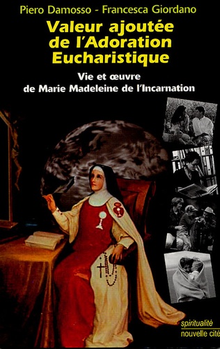 Piero Damosso et Francesca Giordano - Valeur ajoutée de l'adoration eucharistique - Vie et oeuvre de Marie Madeleine de l'Incarnation, 1770-1824.