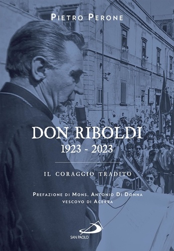 Piero Perone - Don Riboldi. 1923-2023 - Il coraggio tradito.