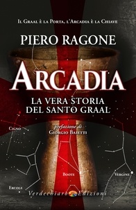 Piero Ragone - Arcadia - La vera storia del Santo Graal.