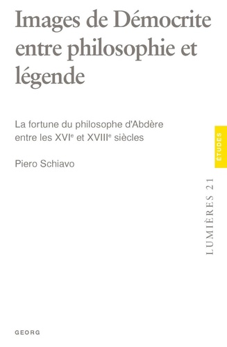 Piero Schiavo - Images de Démocrite entre philosophie et légende - La fortune du philosophe d'Abdère entre les XVIe et XVIIIe siècles.
