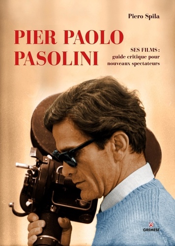 Piero Spila - Pier Paolo Pasolini - Ses films : guide critique pour les nouveaux spectateurs.