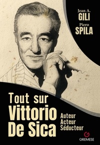 Piero Spila et Jean Gili - Tout sur Vittorio De Sica.