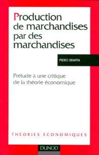 Piero Sraffa - Production De Marchansises Par Des Marchandises. Prelude A Une Critique De La Theorie Economique.