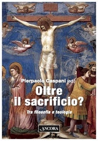 Pierpaolo Caspani - Oltre il sacrificio? - Tra filosofia e teologia.