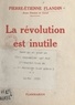 Pierre-Étienne Flandin - La Révolution est inutile.