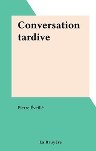 Pierre Éveillé - Conversation tardive.