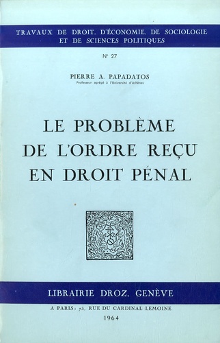 Pierre A. Papadatos - Le problème de l'ordre reçu en droit pénal.