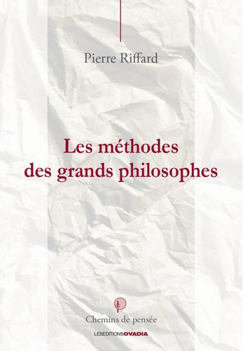 Pierre A. Riffard - Les méthodes des grands philosophes - Comment penser de Thalès à Sartre.