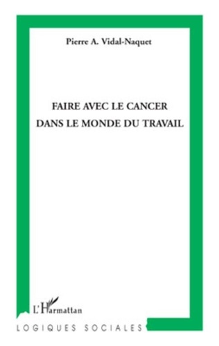 Pierre A. Vidal-Naquet - Faire avec le cancer dans le monde du travail.