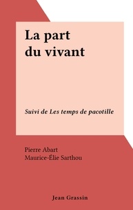 Pierre Abart et Maurice-Élie Sarthou - La part du vivant - Suivi de Les temps de pacotille.