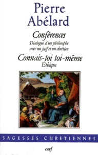 Pierre Abélard - Conferences. Dialogue D'Un Philosophe Avec Un Juif Et Un Chretien. Connais-Toi Toi-Meme. Ethique.