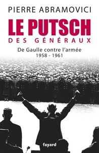 Pierre Abramovici - Le Putsch des Généraux - De Gaulle contre l'armée (1958-1961).