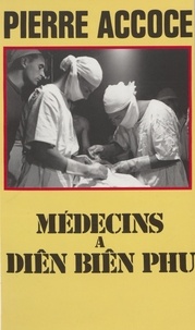 Pierre Accoce - Médecins à Diên Biên Phu.