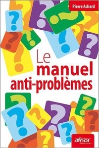 Pierre Achard - Le manuel anti-problèmes.