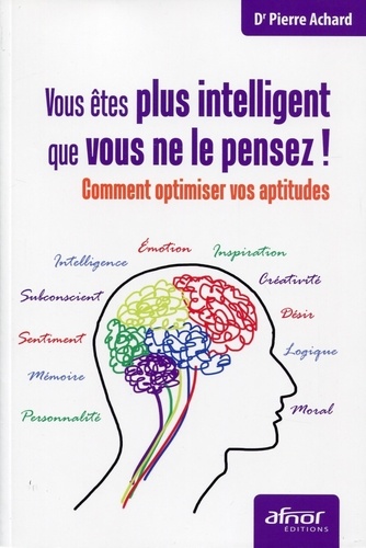 Pierre Achard - Vous êtes plus intelligent que vous ne le pensez ! - Comment optimiser vos aptitudes.