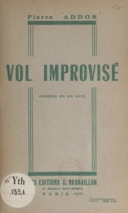 Pierre Addor - Vol improvisé - Comédie en un acte (diffusée le 23 septembre 1951 par Radio-Genève).