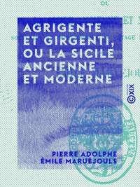 Pierre Adolphe Émile Maruéjouls - Agrigente et Girgenti, ou La Sicile ancienne et moderne - Souvenirs et impressions d'un voyage fait en juin 1857.