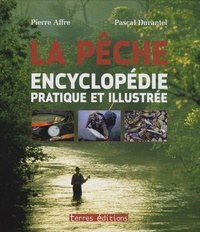 Pierre Affre et Pascal Durantel - La pêche - L'encyclopédie pratique et illustrée.