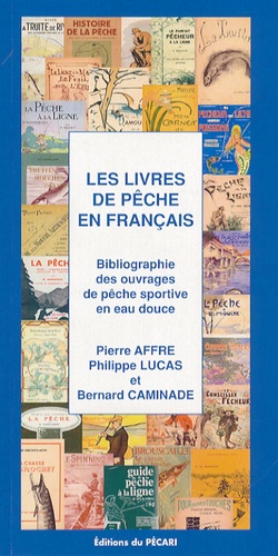 Pierre Affre et Philippe Lucas - Les livres de pêche en français - Bibliographie des ouvrages de pêche sportive en eau douce.