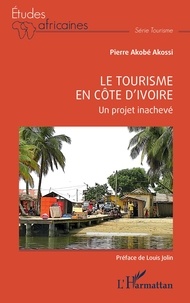 Pierre Akobé Akossi - Le tourisme en Côte d'Ivoire - Un projet inachevé.