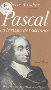 Pierre-Alain Cahné et Jean-Robert Armogathe - Pascal - Ou Le risque de l'espérance.