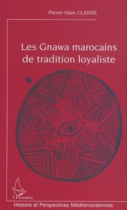 Pierre-alain Claisse - Les Gnawa marocains de tradition loyaliste.