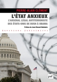 Pierre-Alain Clément - L'état anxieux - L'arsenal légal antiterroriste des Etats-Unis de Bush à Obama.