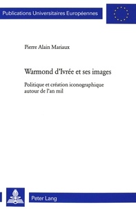 Pierre-Alain Mariaux - Warmond d'Ivrée et ses images. - Politique et création iconographique autour de l'an mil.