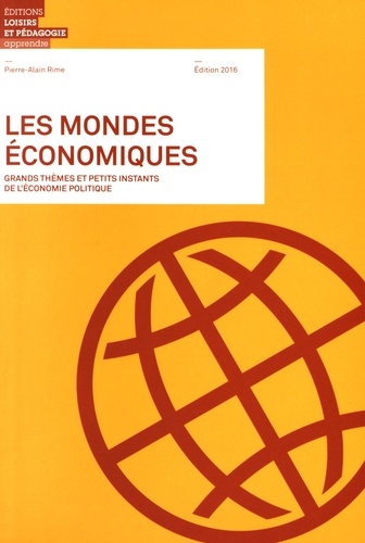 Pierre-Alain Rime - Les mondes économiques - Grands thèmes et petits instants de l'économie politique.