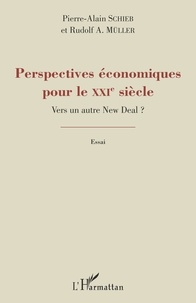Pierre-Alain Schieb et Rudolf Müller - Perspectives économiques pour le XXIe siècle - Vers un autre New Deal ?.